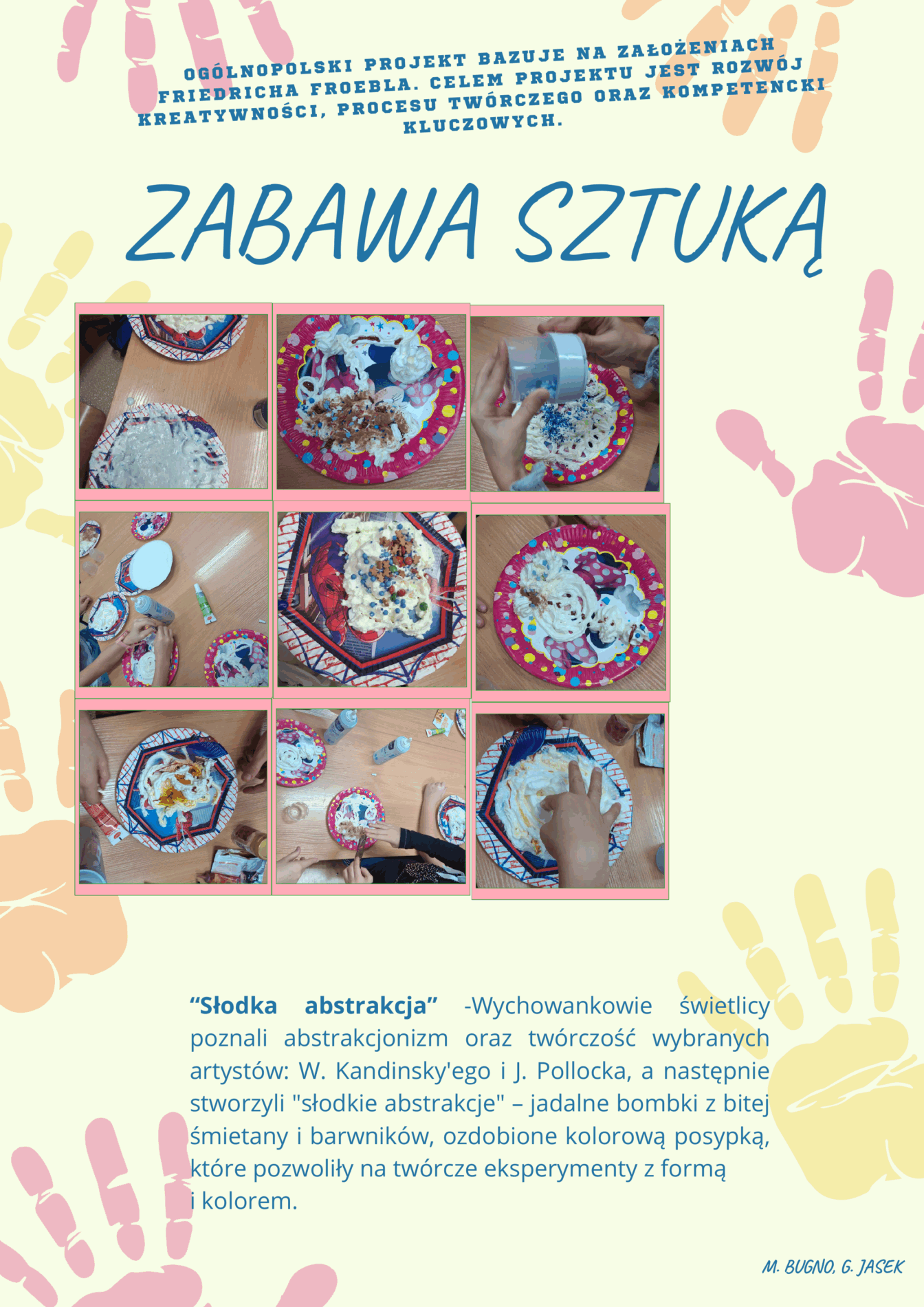 Zabawa Sztuką- Ogólnopolski Projekt bazujący na założeniach Friedricha Froebla. Celem projektu jest rozwój kreatywności, procesu twórczego oraz kompetencji kluczowych. 
“Słodka abstrakcja” -Wychowankowie świetlicy poznali abstrakcjonizm oraz twórczość wybranych artystów: W. Kandinsky'ego i J. Pollocka, a następnie stworzyli "słodkie abstrakcje" – jadalne bombki z bitej śmietany i barwników, ozdobione kolorową posypką, które pozwoliły na twórcze eksperymenty z formą i kolorem.