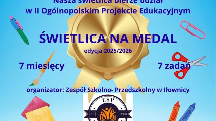 Plakat informacyjny dotyczący projektu świetlica na medal. W tle złoty medal, nożyczki, kredki i inne przybory. Całość wraz z tytułem "Nasza świetlica bierze udział w II Ogólnopolskim Projekcie Edukacyjnym Świetlica na medal. Edycja 2025//2026. 7 miesięcy. 7 zadań. Organizator: Zespół Szkolno-Przedszkolny w Iłownicy" umieszczona na niebieskim tle.