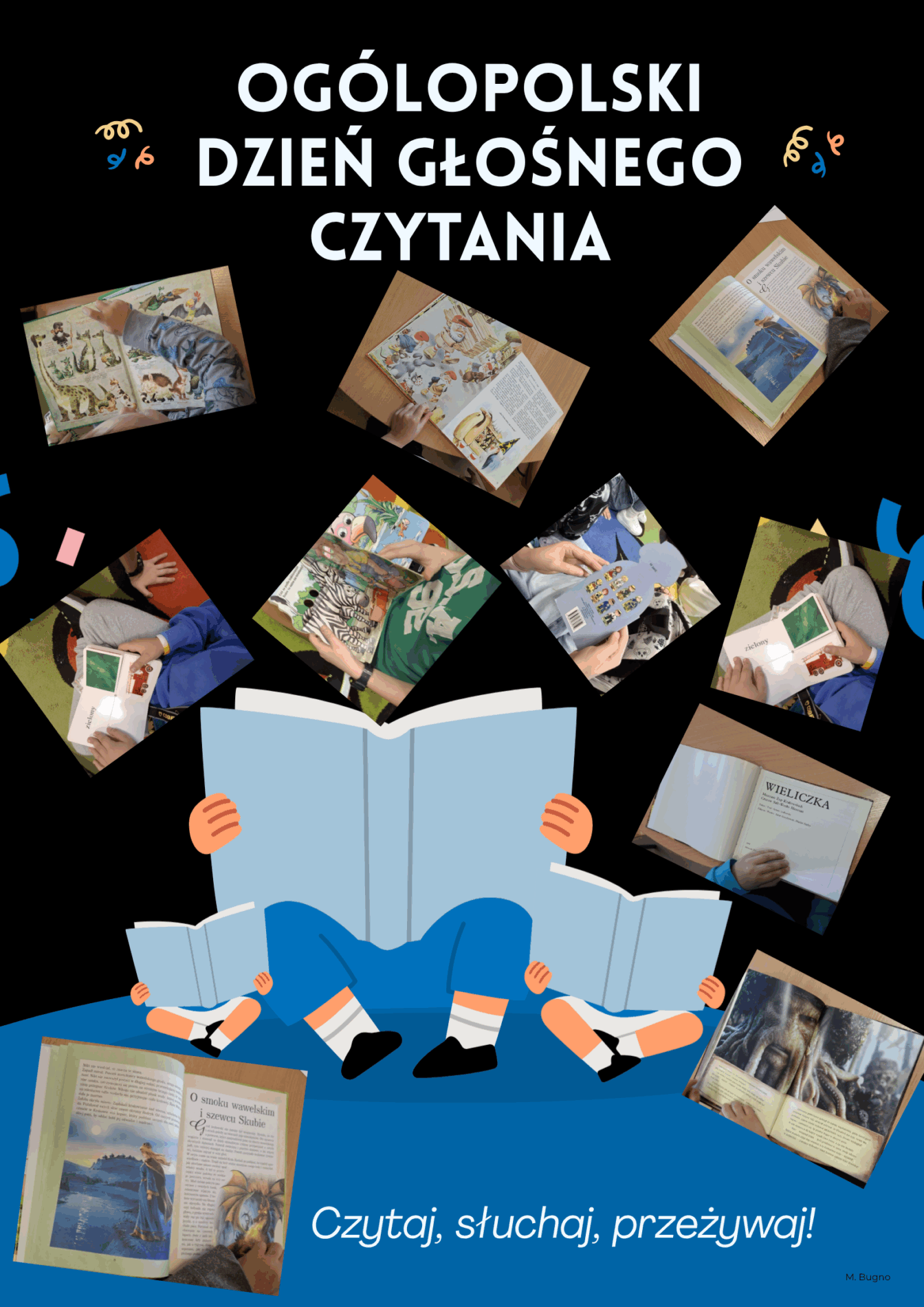 Plakat promuje Ogólnopolski Dzień Głośnego Czytania. Na czarnym tle rozmieszczono zdjęcia dzieci trzymających otwarte książki pełne ilustracji i tekstów. Na środku plakatu umieszczona jest duża, niebieska ilustracja postaci czytającej książkę, obok której siedzą dwie mniejsze postacie – symbolizujące wspólne czytanie. U góry widnieje biały napis: „Ogólnopolski Dzień Głośnego Czytania”, a na dole hasło: „Czytaj, słuchaj, przeżywaj!”.