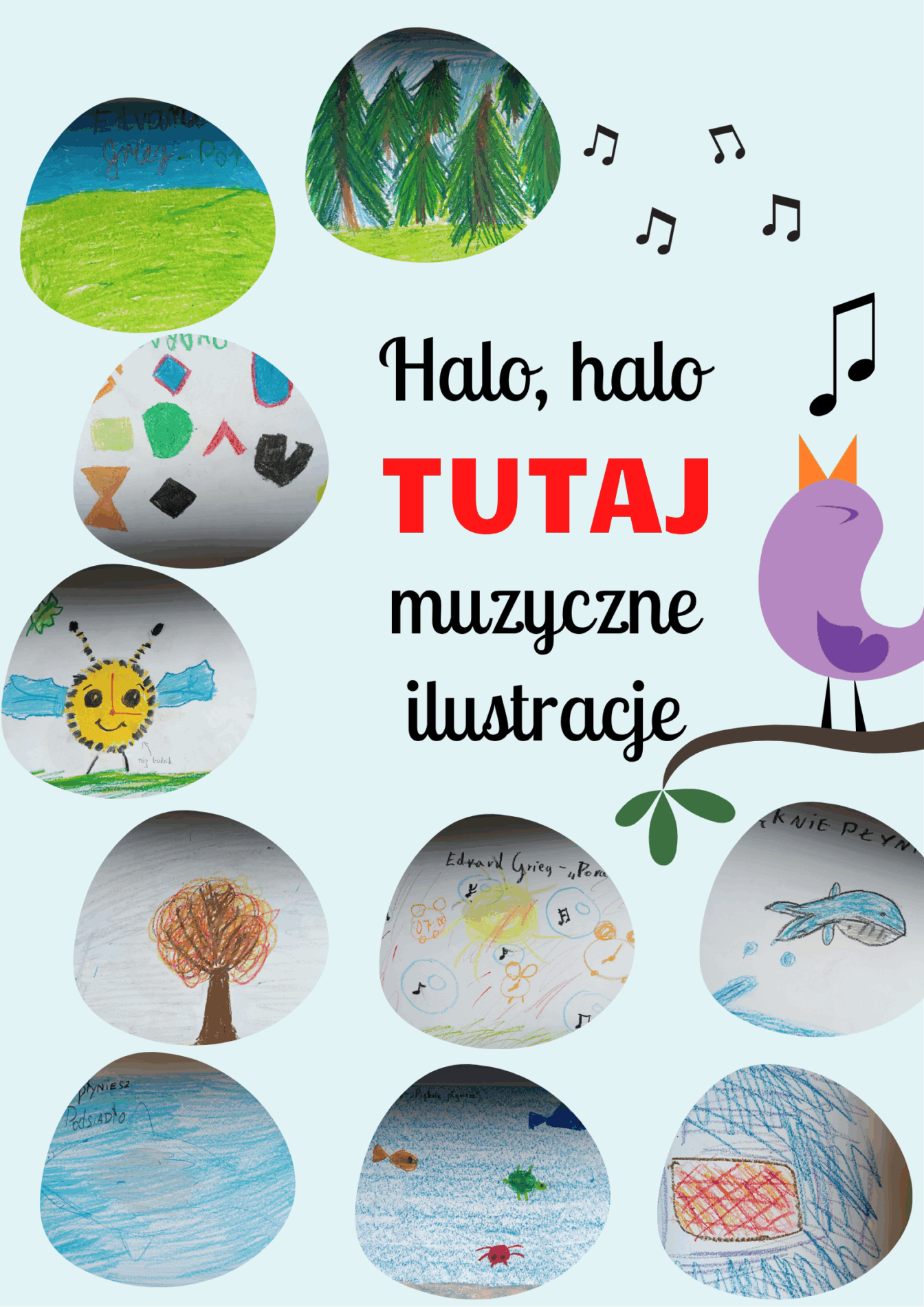 Plakat przedstawia kolorowe prace dzieci. Na jasnym tle widnieje kilkanaście rysunków umieszczonych w nieregularnych, owalnych ramkach. Prace przedstawiają m.in. las, słońce z uśmiechem, jesienne drzewo, delfina, ryby pływające w wodzie, a także różne abstrakcyjne kształty. 
W centrum plakatu znajduje się duży napis:
„Halo, halo TUTAJ muzyczne ilustracje” – słowo „TUTAJ” zostało wyróżnione kolorem czerwonym.
Po prawej stronie siedzi na gałęzi fioletowy ptak, a wokół unoszą się czarne nutki symbolizujące muzykę