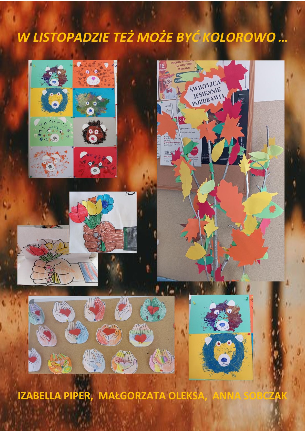 Plakat przedstawia prace dzieci wykonane podczas listopadowych zajęć w świetlicy. Na tle w odcieniach ciepłych brązów umieszczono kolorowe rysunki, malowane misie i wycinanki liści tworzące przestrzenne drzewo, itd
