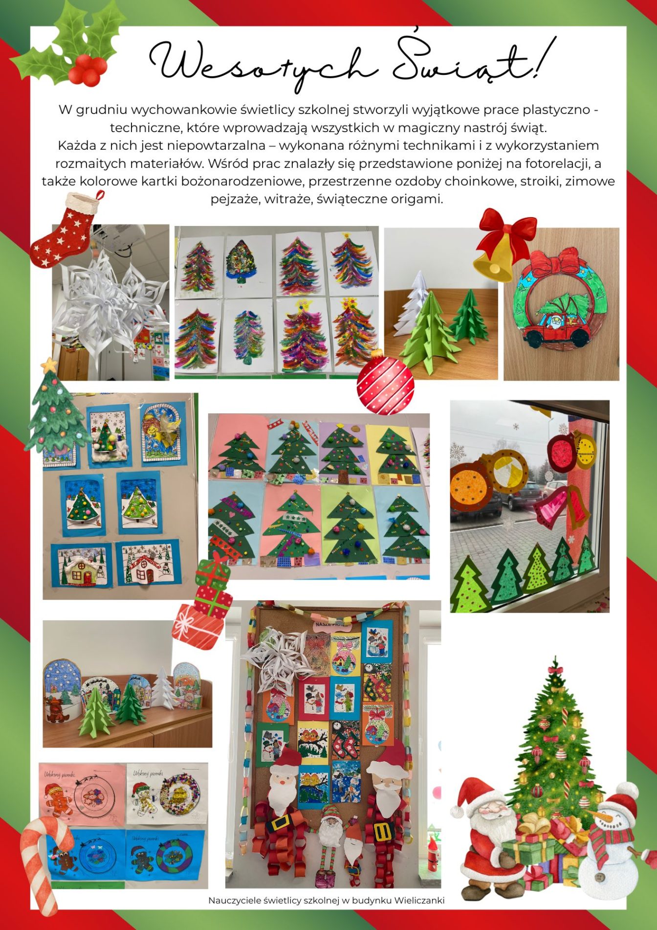 Na piktogramie przedstawiono świąteczny plakat podsumowujący działania świetlicy szkolnej w okresie bożonarodzeniowym. Tło utrzymane jest w kolorystyce czerwieni, zieleni i bieli, z licznymi dekoracyjnymi elementami świątecznymi, takimi jak bombki, prezenty, choinki i postacie Mikołaja. W górnej części znajduje się napis „Wesołych Świąt!” oraz krótki opis działań plastyczno-technicznych realizowanych w świetlicy. Centralną część plakatu stanowi kolaż zdjęć prezentujących prace uczniów wykonane różnymi technikami, m.in. choinki, kartki i dekoracje świąteczne. Całość ma charakter estetyczny i dokumentacyjny, ukazując kreatywność dzieci oraz zaangażowanie nauczycieli świetlicy.
