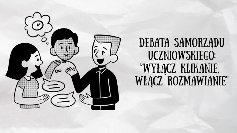 trójka uczniów rozmawia ze sobą, obok napis: DEBATA UCZNIOWSKA "WYŁACZ KLIKANIE, WŁĄCZ ROZMAWIANIE". Obrazek jest czarno biały