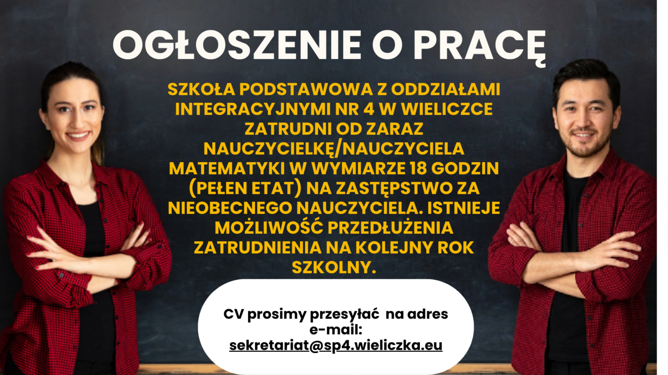 Pani i Pan z założonymi rękoma, w tle tablica szkolna i napis OGŁOSZENIE O PRACĘ - NAUCZANIE MATEMATYKI Szkoła Podstawowa z Oddziałami Integracyjnymi nr 4 w Wieliczce zatrudni od zaraz nauczyciela/nauczycielkę matematyki w wymiarze 18 godzin (pełen etat) na zastępstwo za nieobecnego nauczyciela. Istnieje możliwość przedłużenia zatrudnienia na kolejny rok szkolny. CV prosimy przesyłać na adres e-mail: sekretariat@sp4.wieliczka.eu
